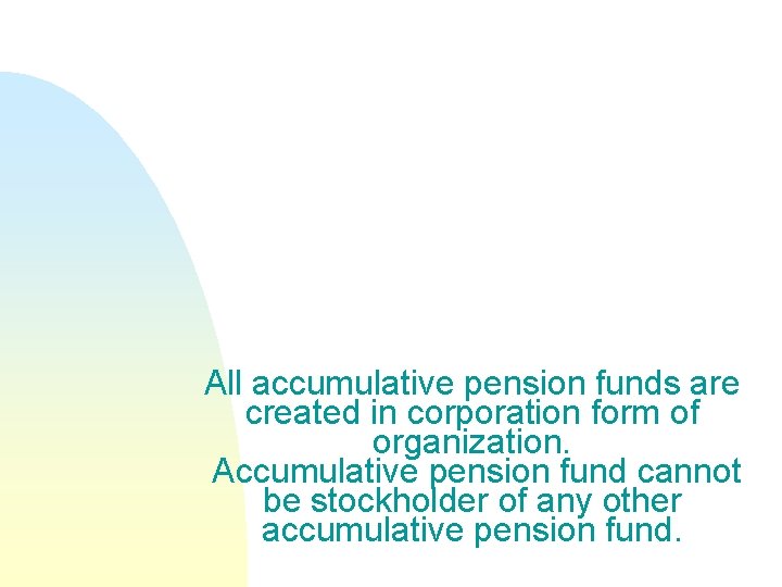 All accumulative pension funds are created in corporation form of organization. Accumulative pension fund