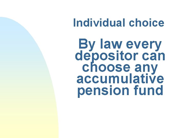 Individual choice By law every depositor can choose any accumulative pension fund 