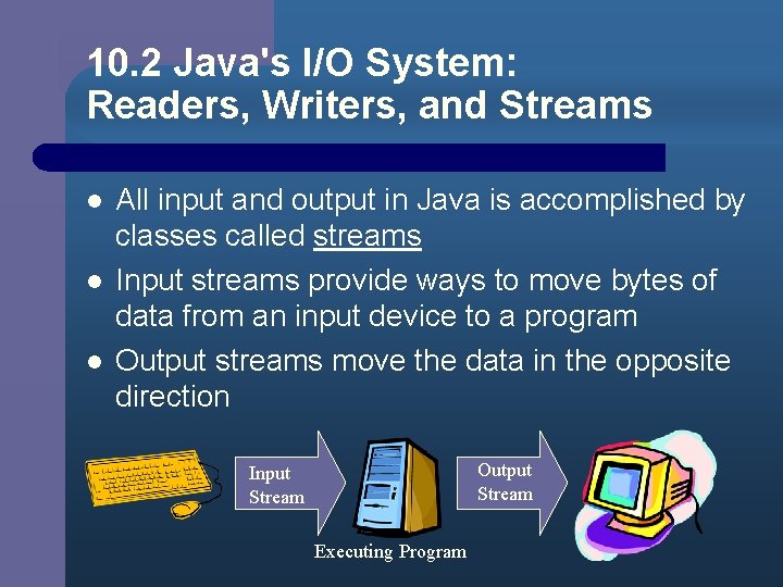 10. 2 Java's I/O System: Readers, Writers, and Streams l l l All input