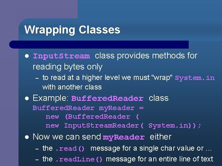 Wrapping Classes l Input. Stream class provides methods for reading bytes only – l