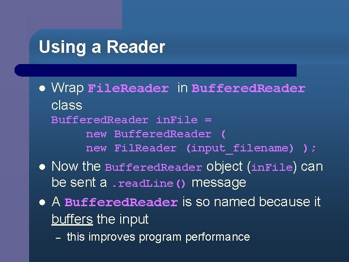 Using a Reader l Wrap File. Reader in Buffered. Reader class Buffered. Reader in.