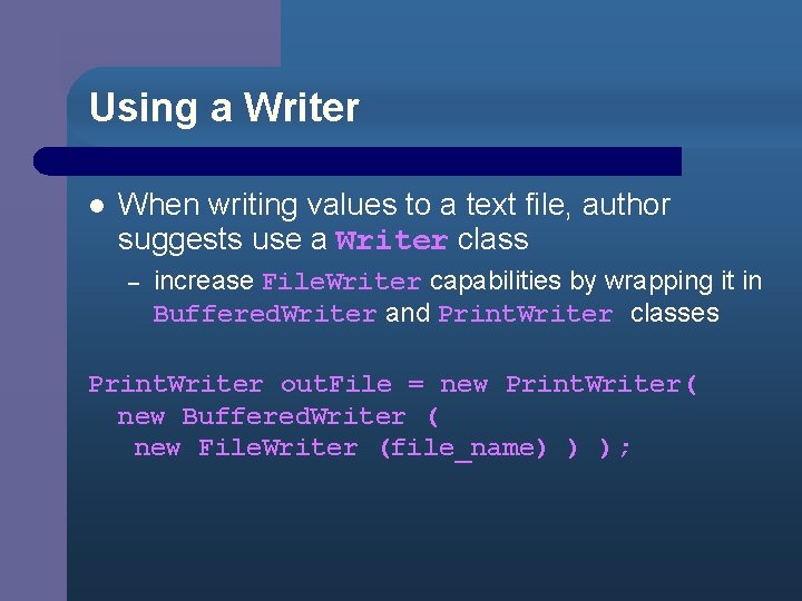 Using a Writer l When writing values to a text file, author suggests use