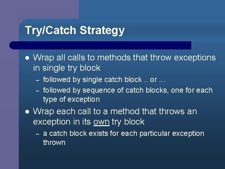 Try/Catch Strategy l Wrap all calls to methods that throw exceptions in single try