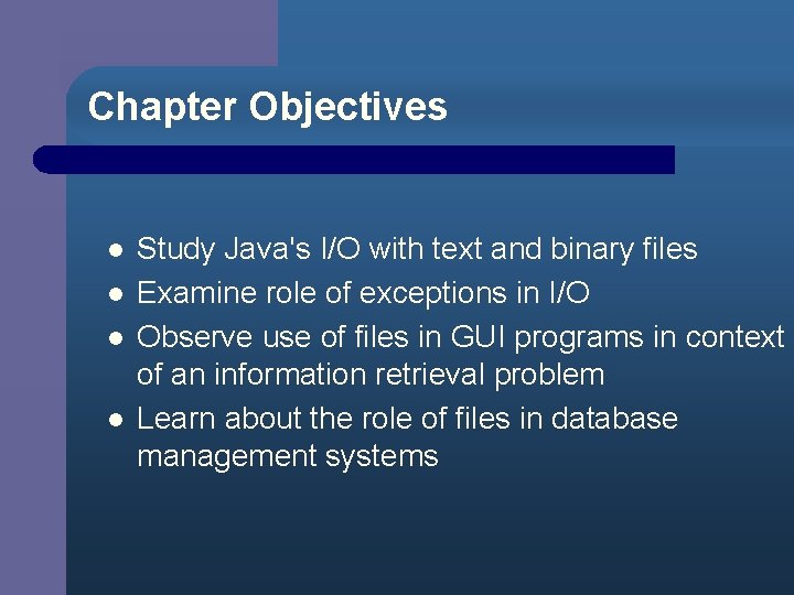 Chapter Objectives l l Study Java's I/O with text and binary files Examine role