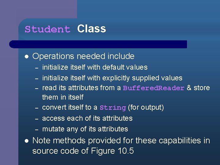 Student Class l Operations needed include – – – l initialize itself with default