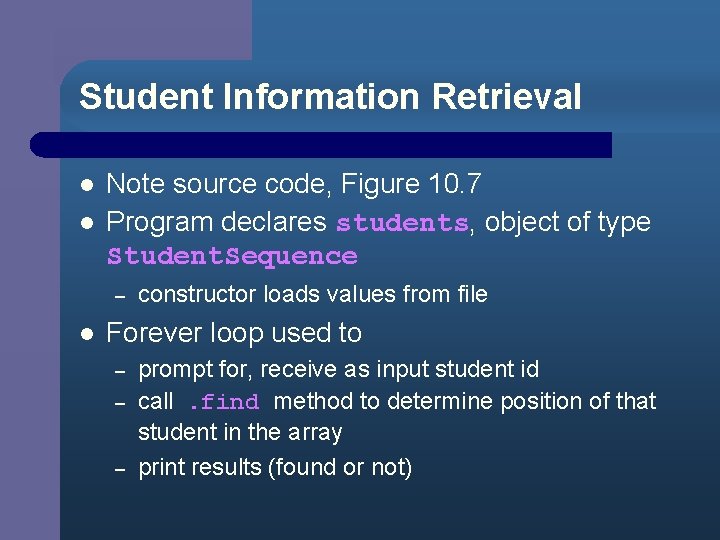 Student Information Retrieval l l Note source code, Figure 10. 7 Program declares students,