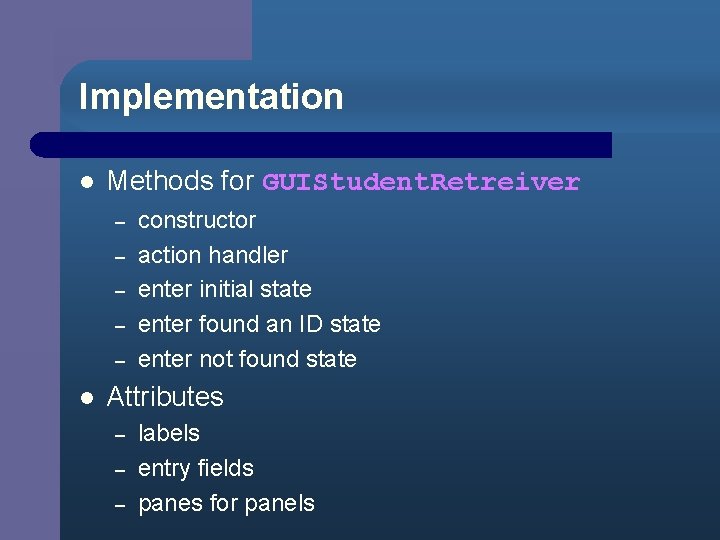 Implementation l Methods for GUIStudent. Retreiver – – – l constructor action handler enter