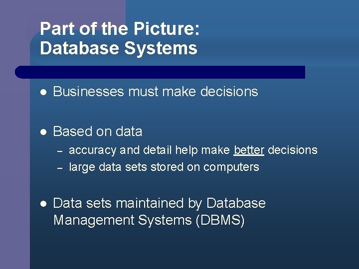 Part of the Picture: Database Systems l Businesses must make decisions l Based on