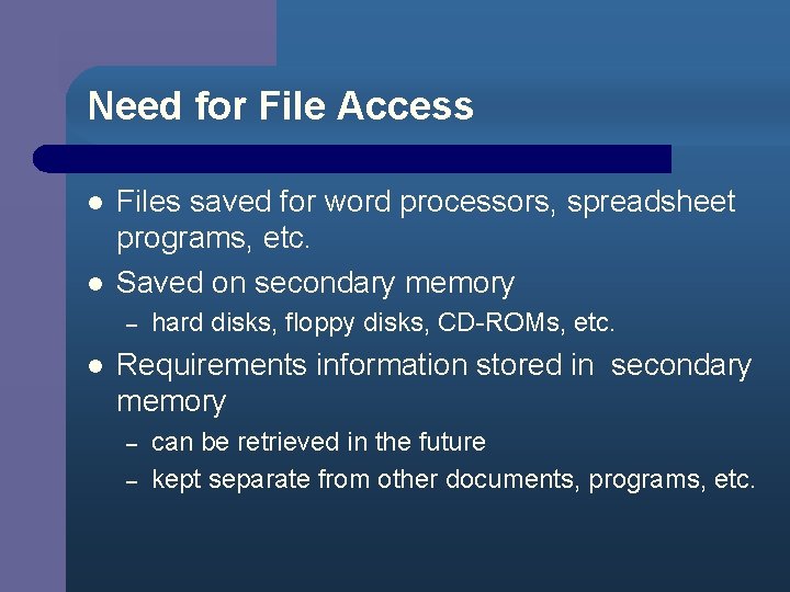 Need for File Access l l Files saved for word processors, spreadsheet programs, etc.
