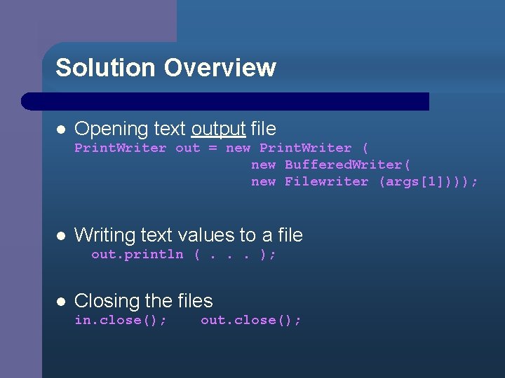 Solution Overview l Opening text output file Print. Writer out = new Print. Writer
