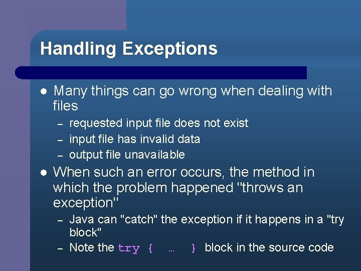 Handling Exceptions l Many things can go wrong when dealing with files – –