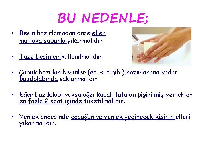 BU NEDENLE; • Besin hazırlamadan önce eller mutlaka sabunla yıkanmalıdır. • Taze besinler kullanılmalıdır.