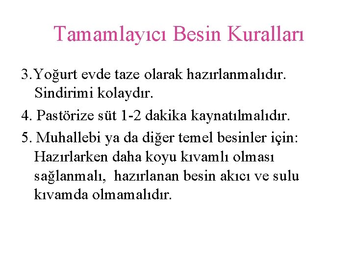 Tamamlayıcı Besin Kuralları 3. Yoğurt evde taze olarak hazırlanmalıdır. Sindirimi kolaydır. 4. Pastörize süt