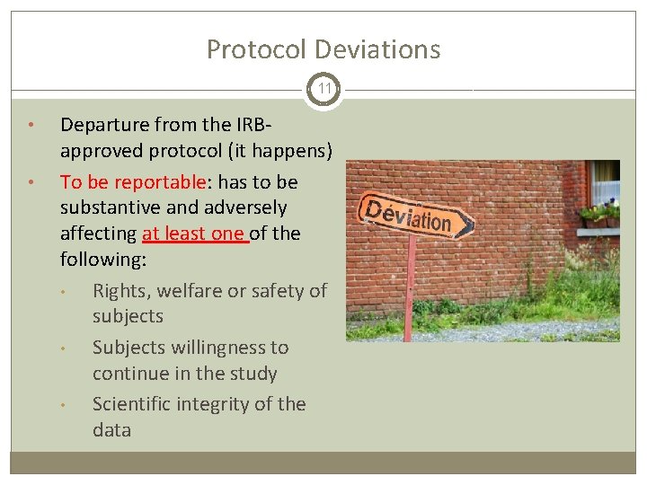 Protocol Deviations 11 • • Departure from the IRBapproved protocol (it happens) To be