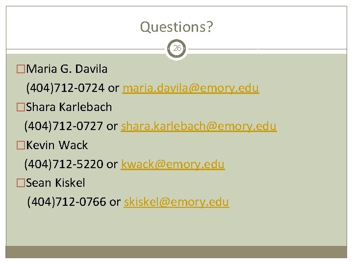 Questions? 26 �Maria G. Davila (404)712 -0724 or maria. davila@emory. edu �Shara Karlebach (404)712