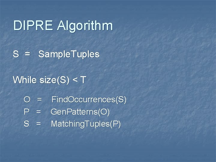 DIPRE Algorithm S = Sample. Tuples While size(S) < T O = Find. Occurrences(S)