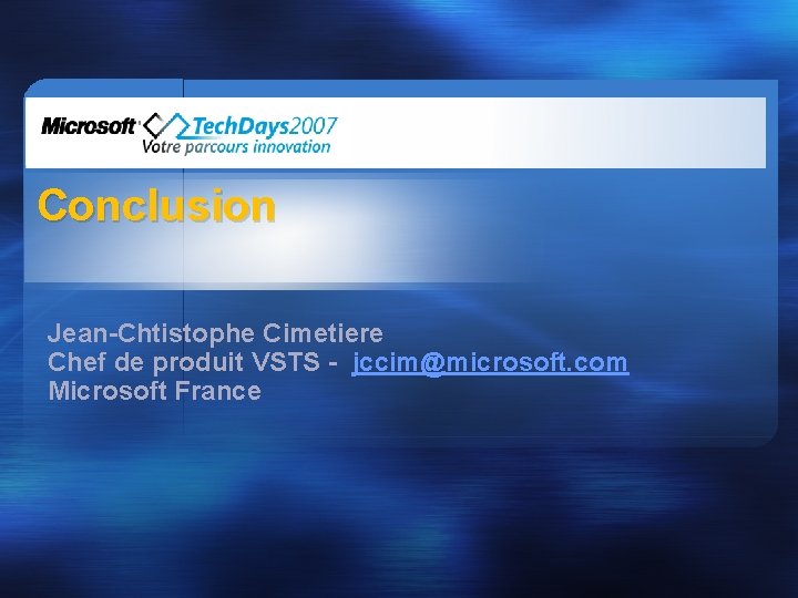 Conclusion Jean-Chtistophe Cimetiere Chef de produit VSTS - jccim@microsoft. com Microsoft France 