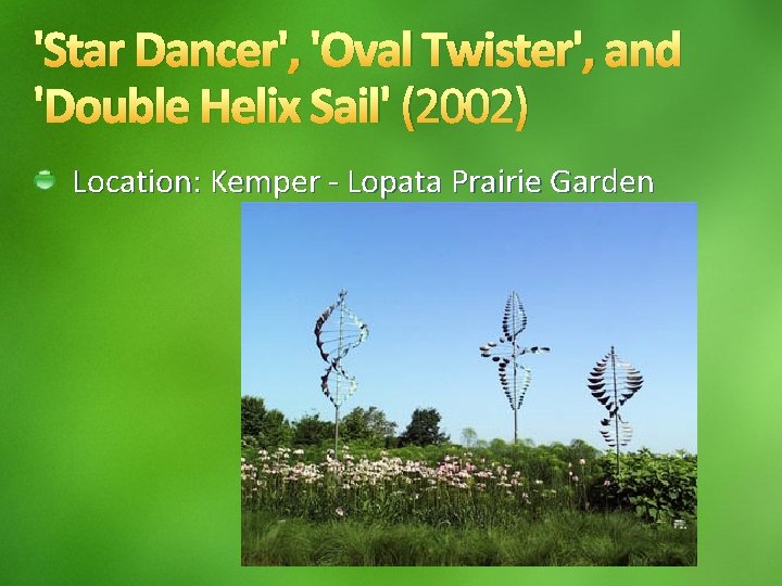 'Star Dancer', 'Oval Twister', and 'Double Helix Sail' (2002) Location: Kemper - Lopata Prairie