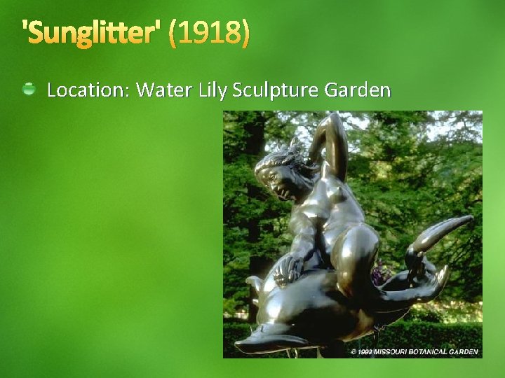 'Sunglitter' (1918) Location: Water Lily Sculpture Garden 