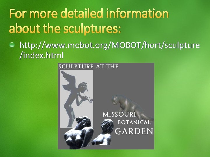For more detailed information about the sculptures: http: //www. mobot. org/MOBOT/hort/sculpture /index. html 