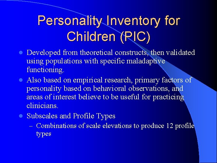 Personality Inventory for Children (PIC) Developed from theoretical constructs, then validated using populations with