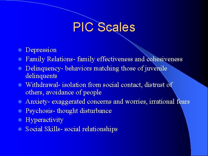 PIC Scales l l l l Depression Family Relations- family effectiveness and cohesiveness Delinquency-