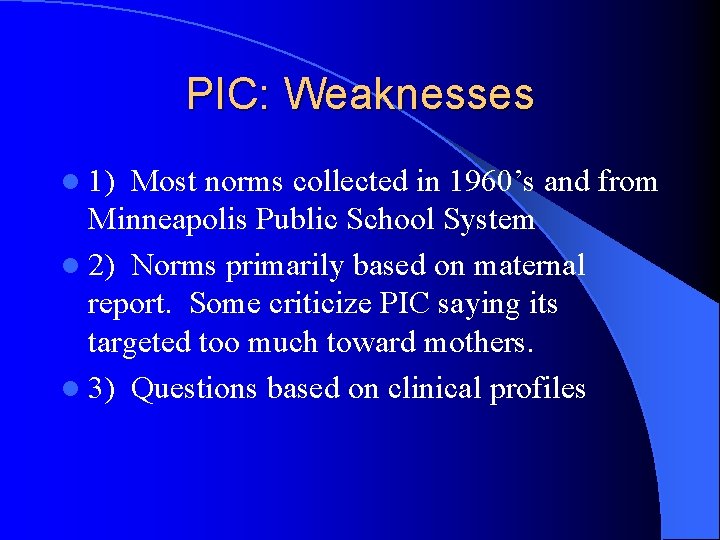 PIC: Weaknesses l 1) Most norms collected in 1960’s and from Minneapolis Public School