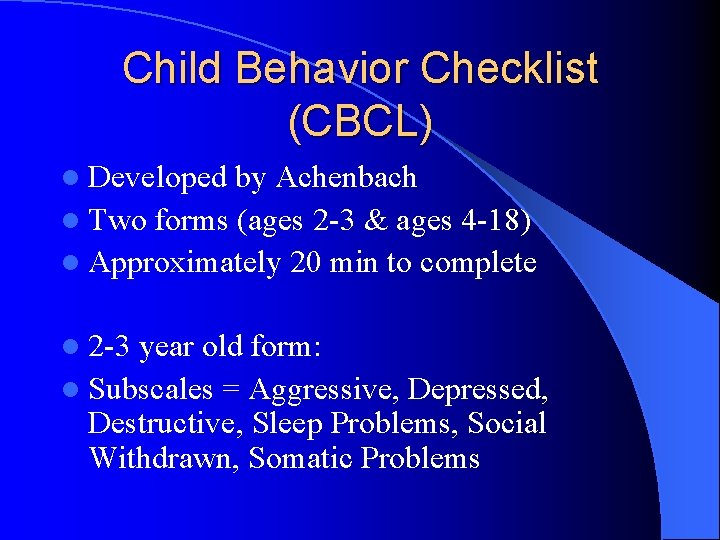 Child Behavior Checklist (CBCL) l Developed by Achenbach l Two forms (ages 2 -3