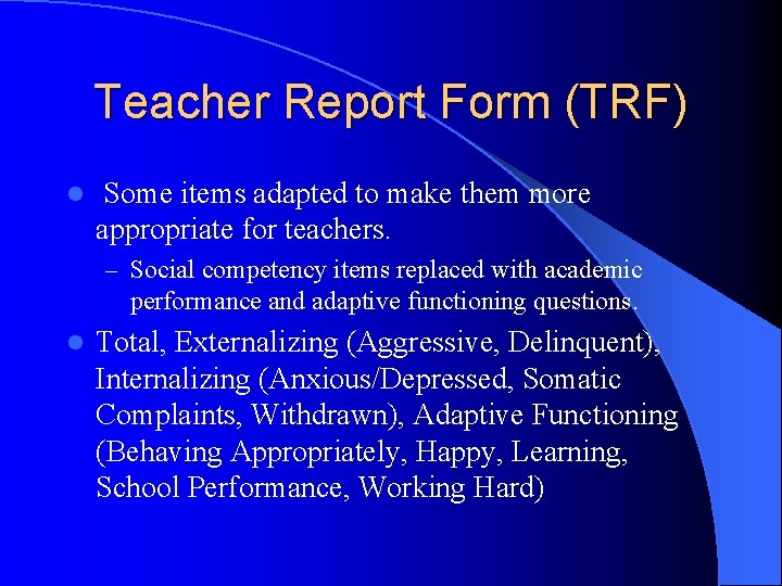 Teacher Report Form (TRF) l Some items adapted to make them more appropriate for