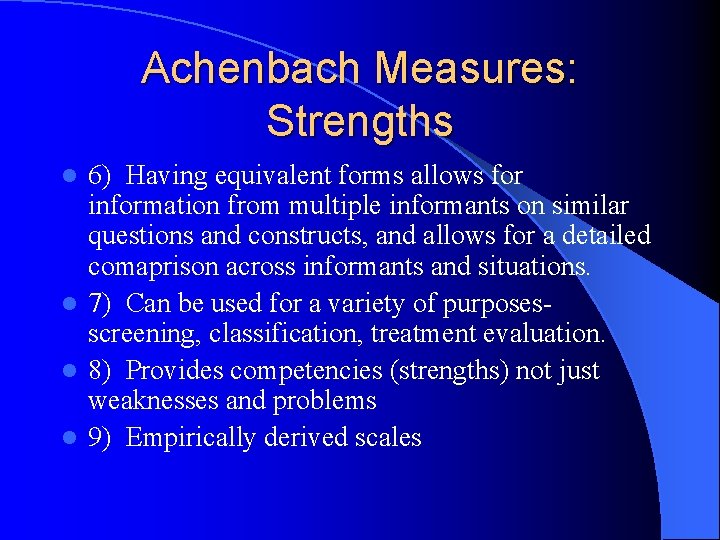 Achenbach Measures: Strengths 6) Having equivalent forms allows for information from multiple informants on