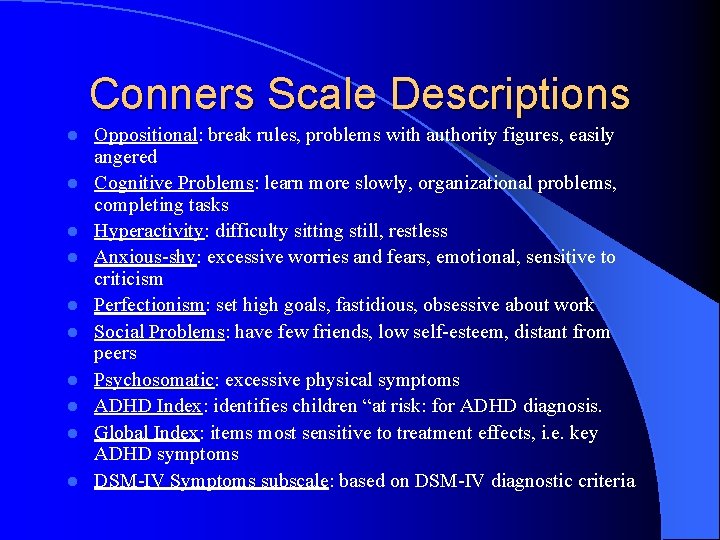 Conners Scale Descriptions l l l l l Oppositional: break rules, problems with authority