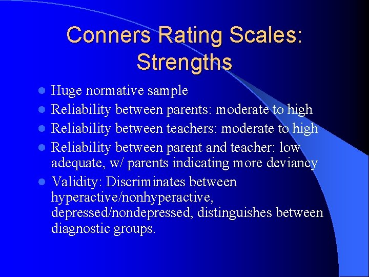Conners Rating Scales: Strengths l l l Huge normative sample Reliability between parents: moderate