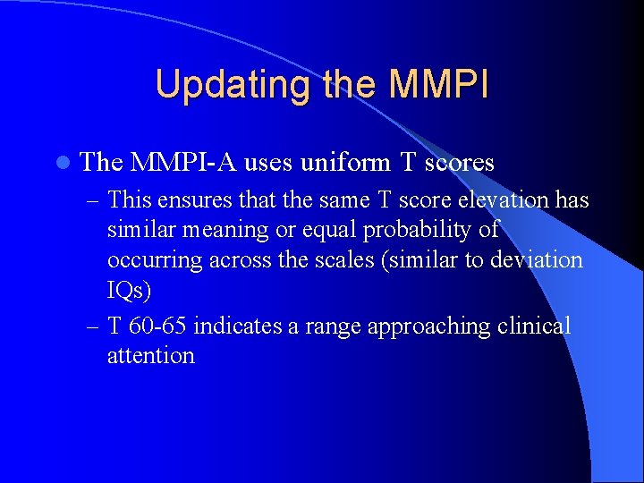 Updating the MMPI l The MMPI-A uses uniform T scores – This ensures that