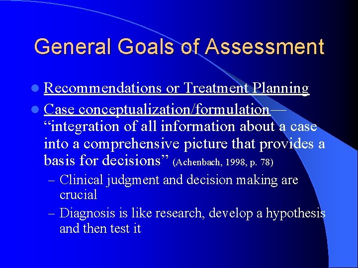 General Goals of Assessment l Recommendations or Treatment Planning l Case conceptualization/formulation— “integration of
