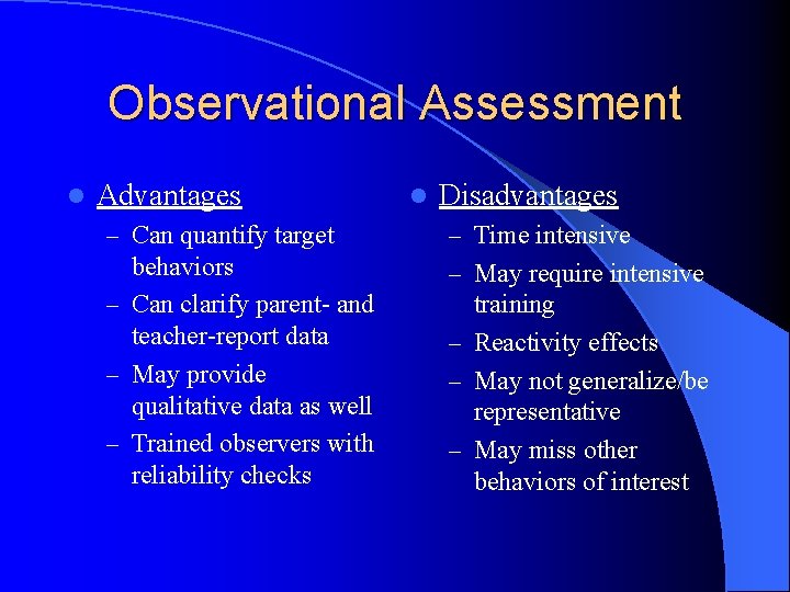 Observational Assessment l Advantages l Disadvantages – Can quantify target – Time intensive behaviors