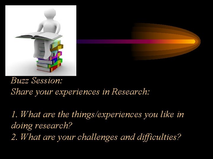 Buzz Session: Share your experiences in Research: 1. What are things/experiences you like in
