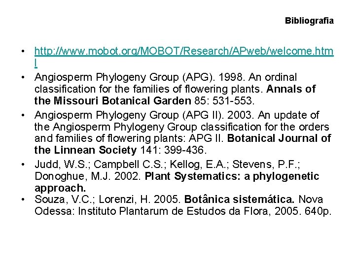 Bibliografia • http: //www. mobot. org/MOBOT/Research/APweb/welcome. htm l • Angiosperm Phylogeny Group (APG). 1998.