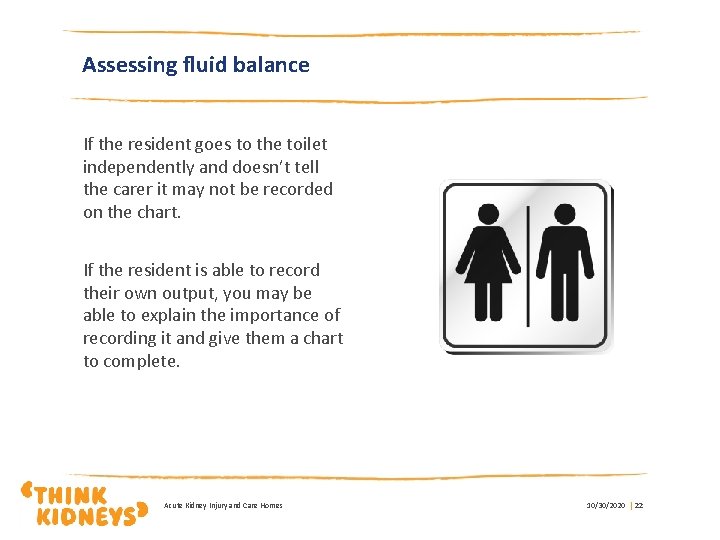 Assessing fluid balance If the resident goes to the toilet independently and doesn’t tell