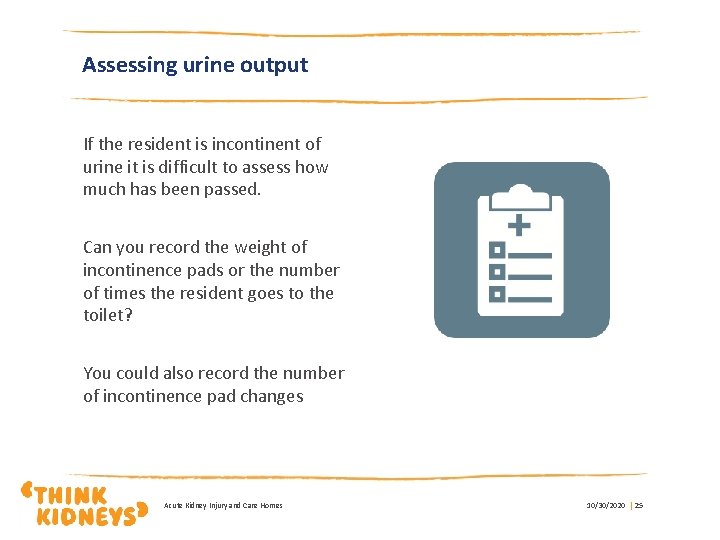 Assessing urine output If the resident is incontinent of urine it is difficult to