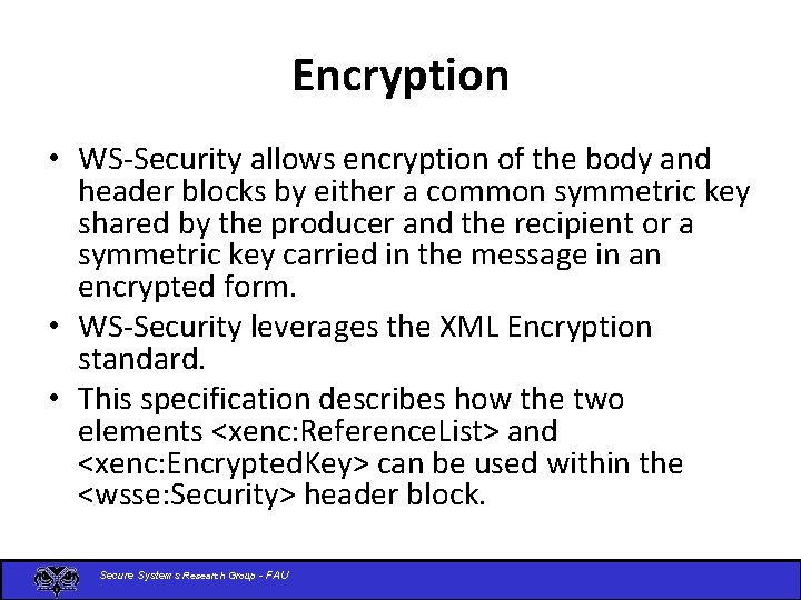 Encryption • WS-Security allows encryption of the body and header blocks by either a