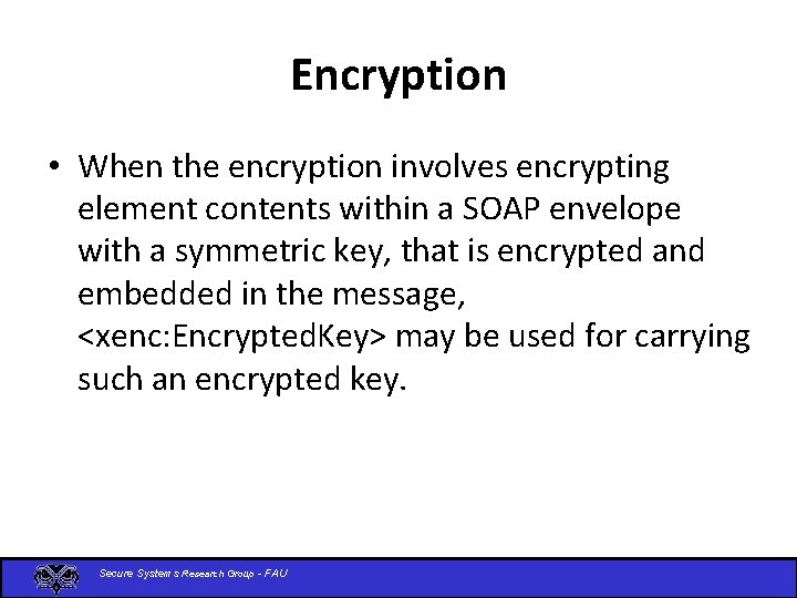 Encryption • When the encryption involves encrypting element contents within a SOAP envelope with