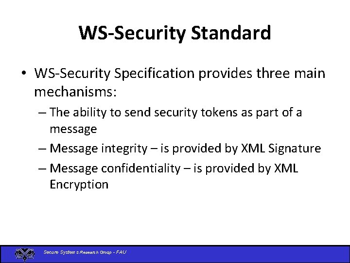 WS-Security Standard • WS-Security Specification provides three main mechanisms: – The ability to send