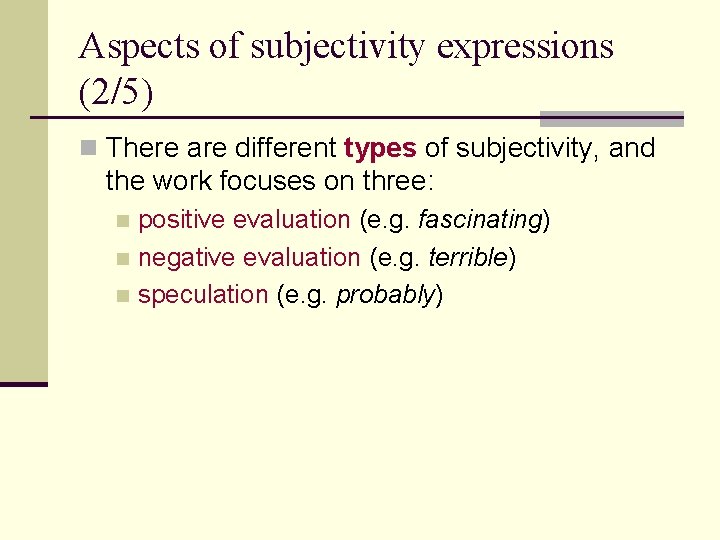 Aspects of subjectivity expressions (2/5) n There are different types of subjectivity, and the
