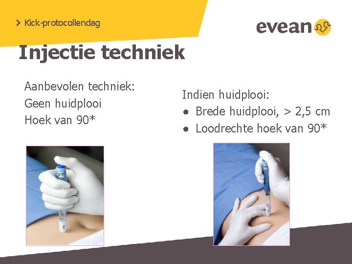 Kick-protocollendag Injectie techniek Aanbevolen techniek: Geen huidplooi Hoek van 90* Indien huidplooi: ● Brede