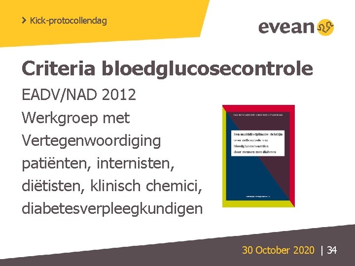 Kick-protocollendag Criteria bloedglucosecontrole EADV/NAD 2012 Werkgroep met Vertegenwoordiging patiënten, internisten, diëtisten, klinisch chemici, diabetesverpleegkundigen
