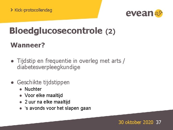 Kick-protocollendag Bloedglucosecontrole (2) Wanneer? ● Tijdstip en frequentie in overleg met arts / diabetesverpleegkundige