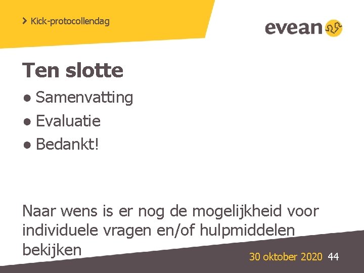 Kick-protocollendag Ten slotte ● Samenvatting ● Evaluatie ● Bedankt! Naar wens is er nog