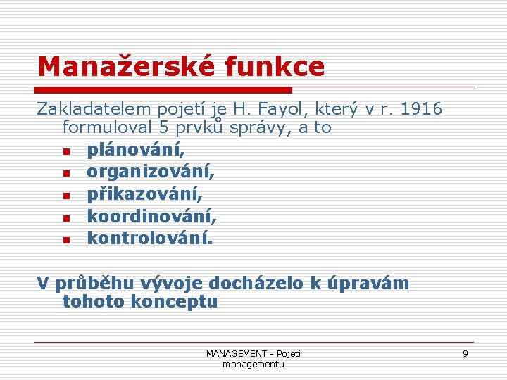 Manažerské funkce Zakladatelem pojetí je H. Fayol, který v r. 1916 formuloval 5 prvků