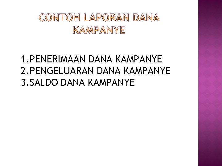 1. PENERIMAAN DANA KAMPANYE 2. PENGELUARAN DANA KAMPANYE 3. SALDO DANA KAMPANYE 