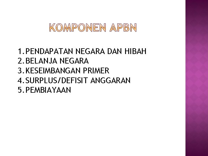 1. PENDAPATAN NEGARA DAN HIBAH 2. BELANJA NEGARA 3. KESEIMBANGAN PRIMER 4. SURPLUS/DEFISIT ANGGARAN